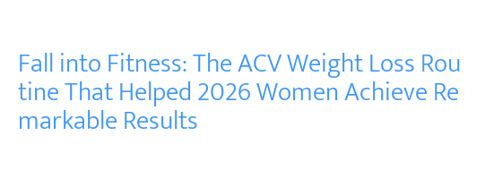 Fall into Fitness: The ACV Weight Loss Routine That Helped 2026 Women ...