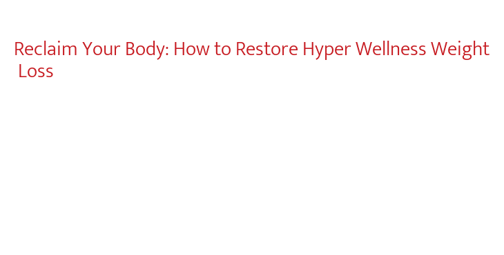 Reclaim Your Body: How to Restore Hyper Wellness Weight Loss - La Grande  Lessive