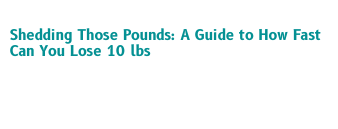 Shedding Those Pounds: A Guide to How Fast Can You Lose 10 lbs - La ...