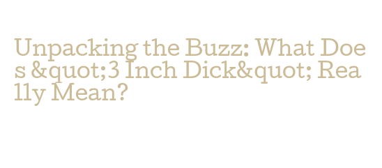 Unpacking the Buzz: What Does "3 Inch Dick" Really Mean? - La Grande ...