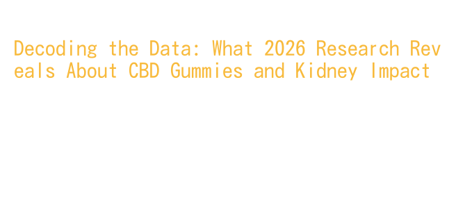 Decoding the Data: What 2026 Research Reveals About CBD Gummies and ...