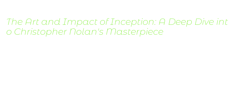 The Art and Impact of Inception: A Deep Dive into Christopher Nolan's ...