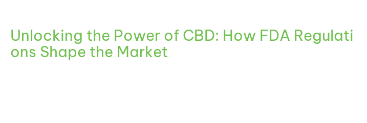 Unlocking the Power of CBD: How FDA Regulations Shape the Market - La ...