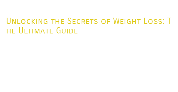 Unlocking the Secrets of Weight Loss: The Ultimate Guide - La Grande ...